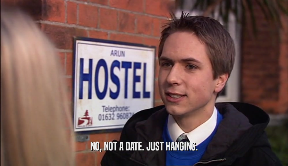 NO, NOT A DATE. JUST HANGING.  
