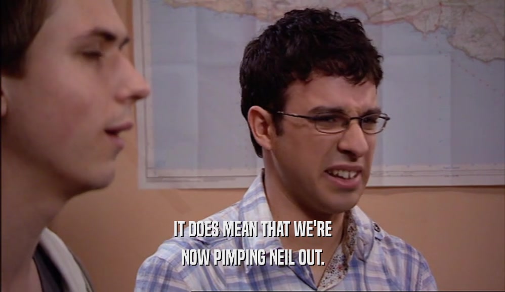 IT DOES MEAN THAT WE'RE NOW PIMPING NEIL OUT. 
