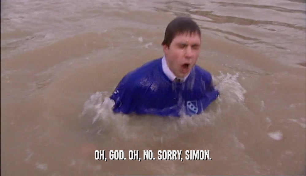 OH, GOD. OH, NO. SORRY, SIMON.  