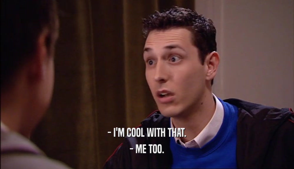 - I'M COOL WITH THAT.
 - ME TOO.
 