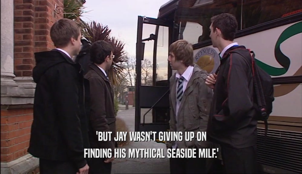 'BUT JAY WASN'T GIVING UP ON
 FINDING HIS MYTHICAL SEASIDE MILF.'
 