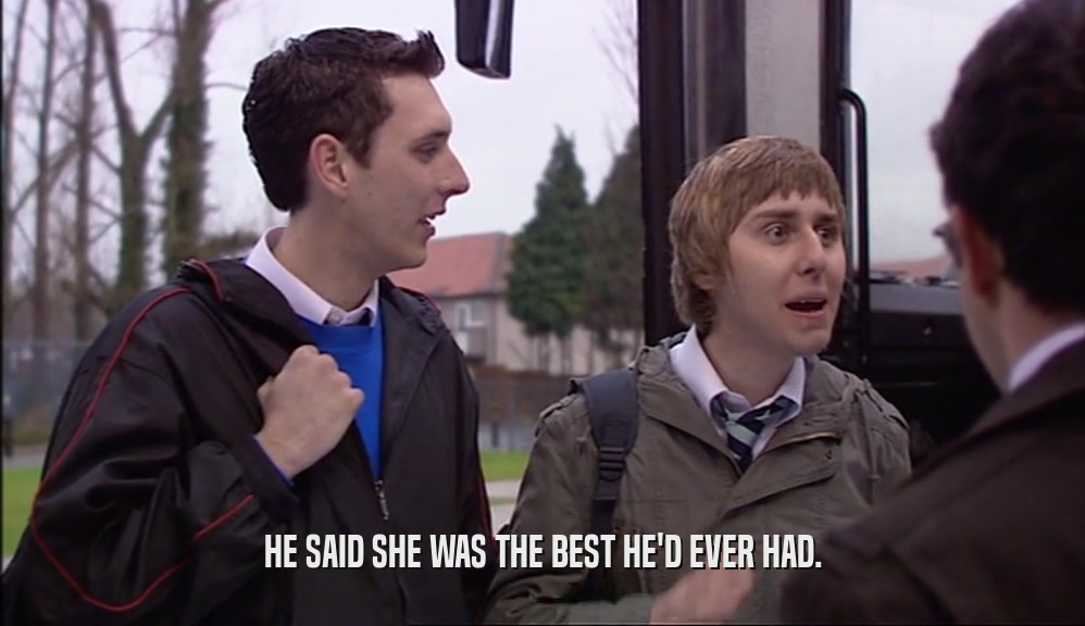 HE SAID SHE WAS THE BEST HE'D EVER HAD.  