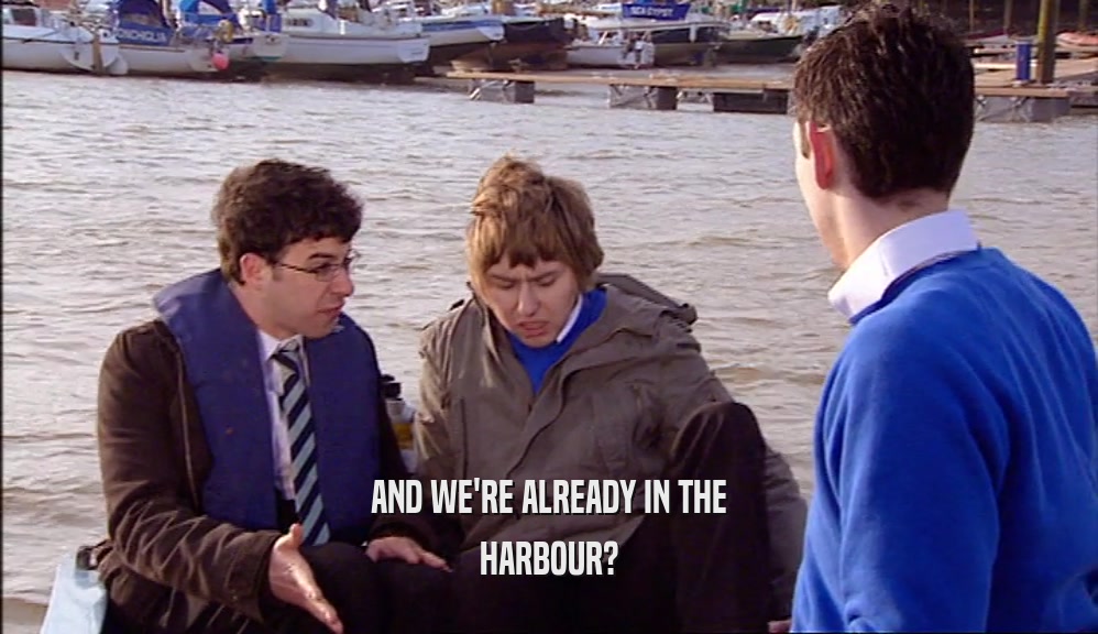AND WE'RE ALREADY IN THE HARBOUR? 