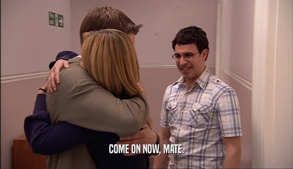 COME ON NOW, MATE.  
