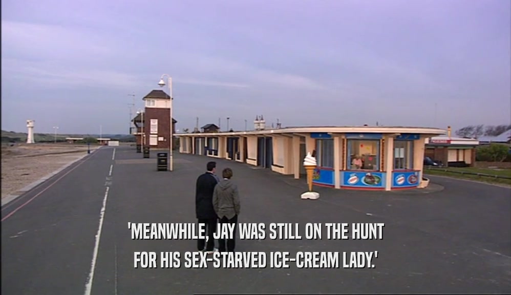 'MEANWHILE, JAY WAS STILL ON THE HUNT FOR HIS SEX-STARVED ICE-CREAM LADY.' 
