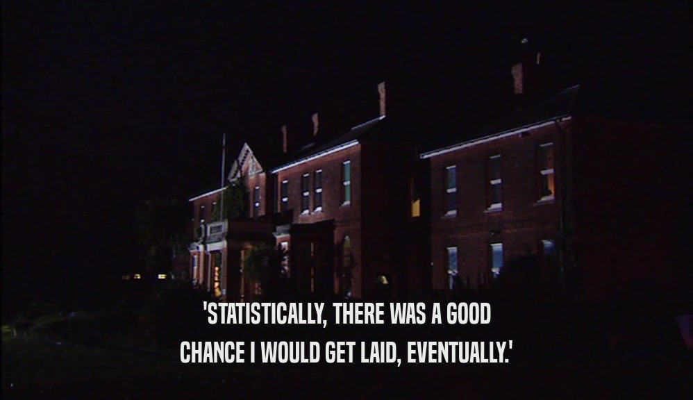 'STATISTICALLY, THERE WAS A GOOD CHANCE I WOULD GET LAID, EVENTUALLY.' 