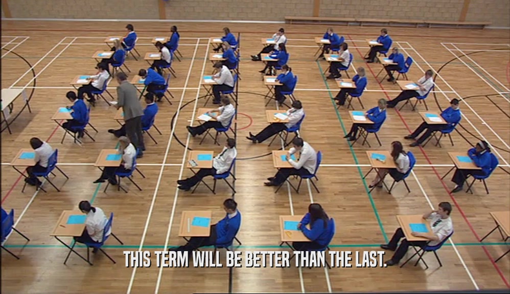 THIS TERM WILL BE BETTER THAN THE LAST.  