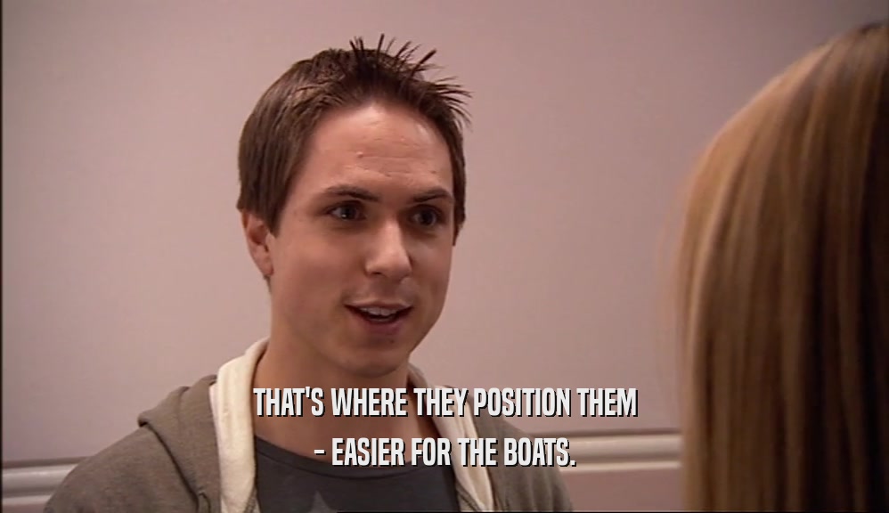 THAT'S WHERE THEY POSITION THEM - EASIER FOR THE BOATS. 