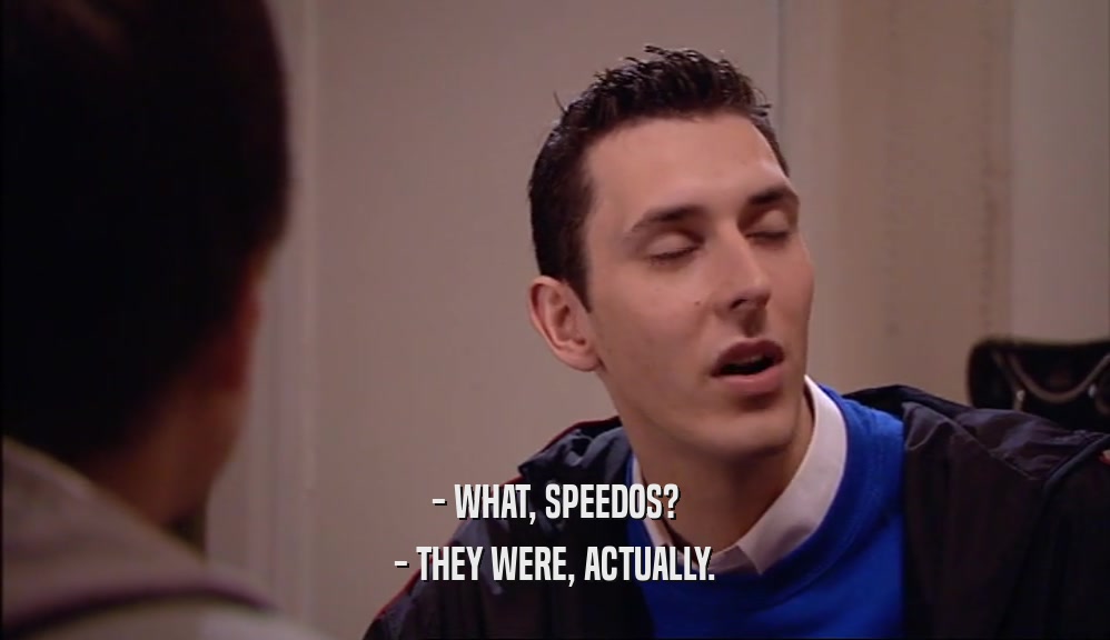 - WHAT, SPEEDOS? - THEY WERE, ACTUALLY. 