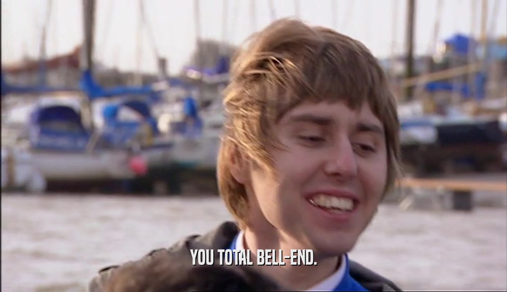 YOU TOTAL BELL-END.  