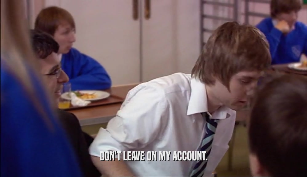 DON'T LEAVE ON MY ACCOUNT.  