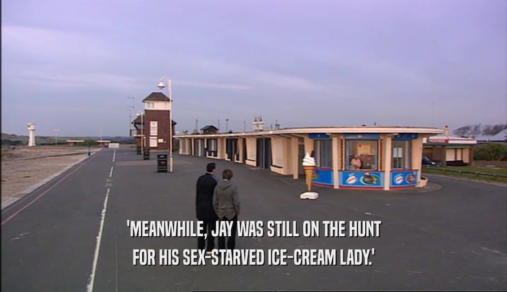 'MEANWHILE, JAY WAS STILL ON THE HUNT FOR HIS SEX-STARVED ICE-CREAM LADY.' 