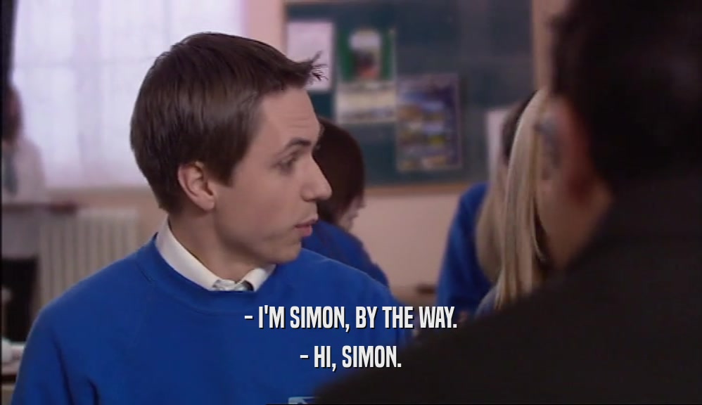 - I'M SIMON, BY THE WAY.
 - HI, SIMON.
 