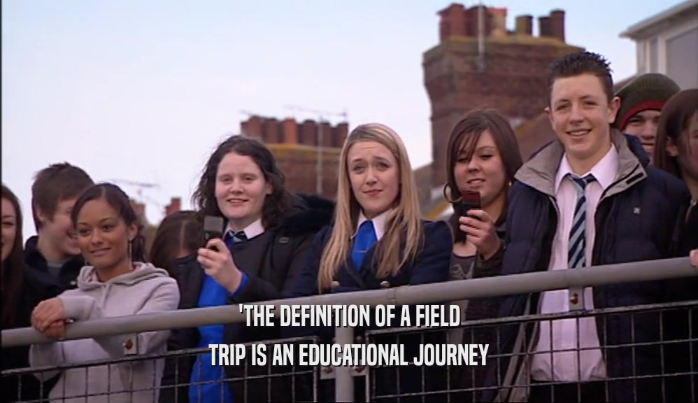 'THE DEFINITION OF A FIELD TRIP IS AN EDUCATIONAL JOURNEY 