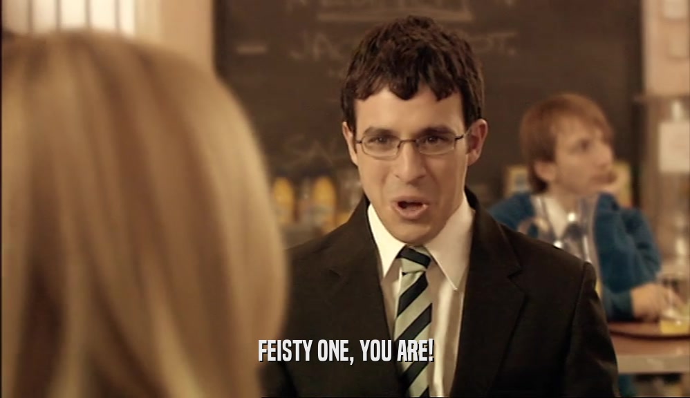 FEISTY ONE, YOU ARE!  