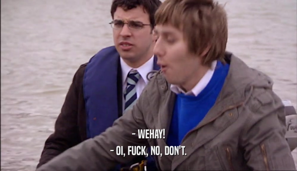 - WEHAY! - OI, FUCK, NO, DON'T. 