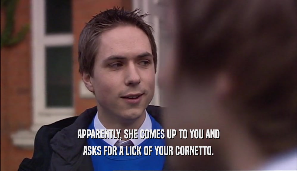 APPARENTLY, SHE COMES UP TO YOU AND ASKS FOR A LICK OF YOUR CORNETTO. 