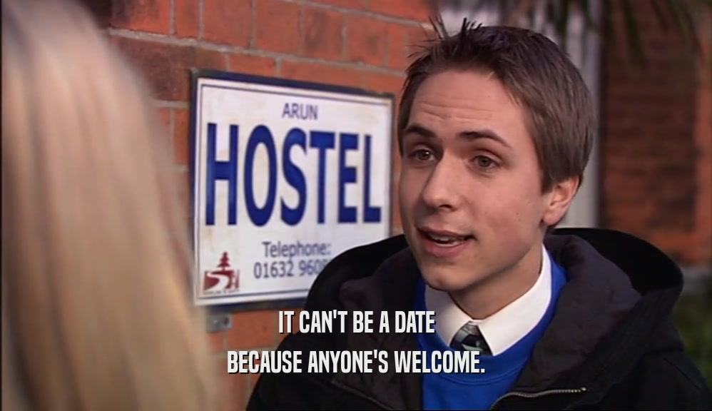 IT CAN'T BE A DATE BECAUSE ANYONE'S WELCOME. 