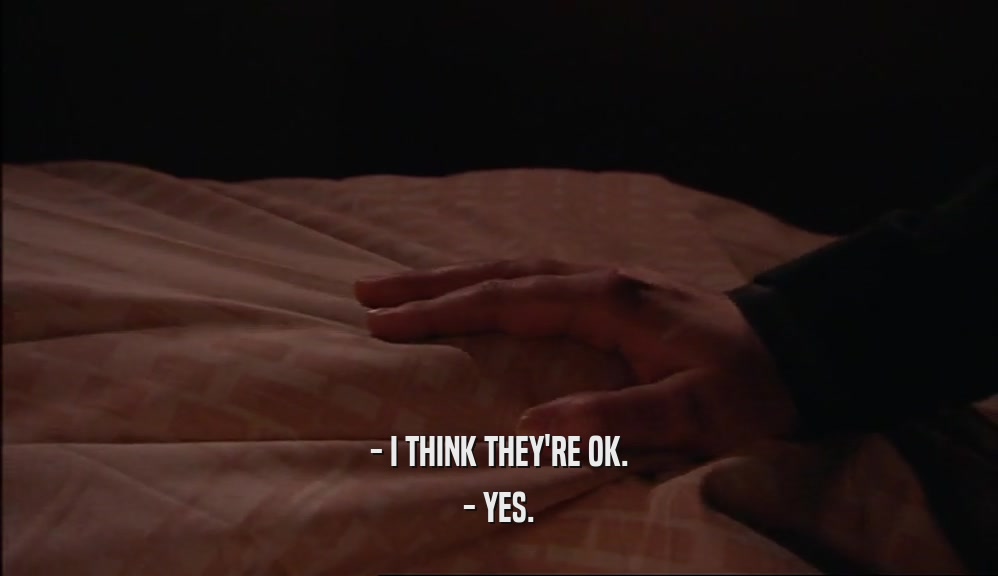 - I THINK THEY'RE OK.
 - YES.
 