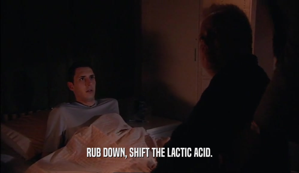 RUB DOWN, SHIFT THE LACTIC ACID.  