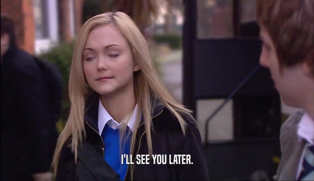 I'LL SEE YOU LATER.  
