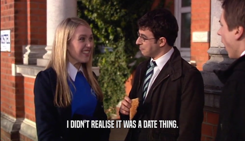 I DIDN'T REALISE IT WAS A DATE THING.  