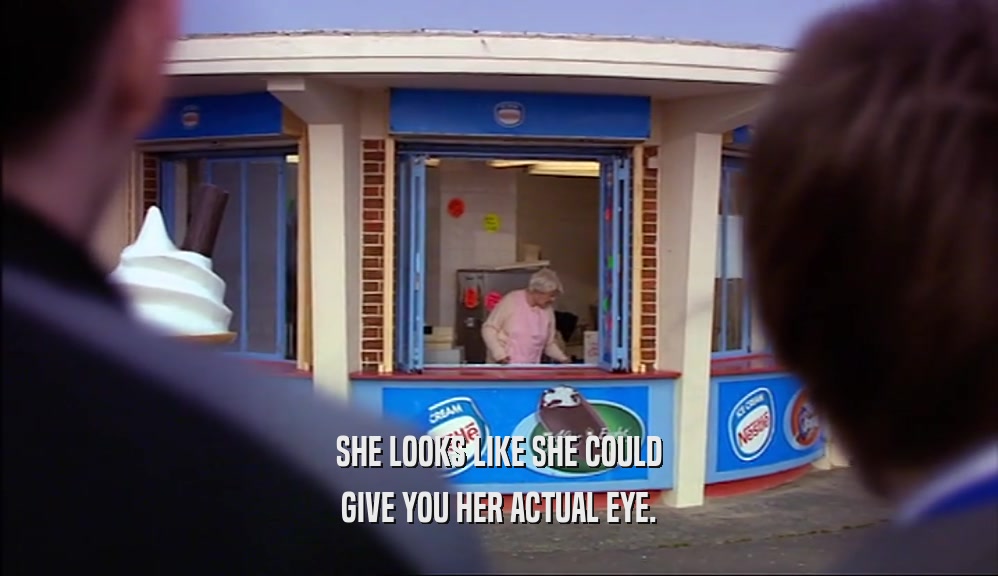 SHE LOOKS LIKE SHE COULD GIVE YOU HER ACTUAL EYE. 