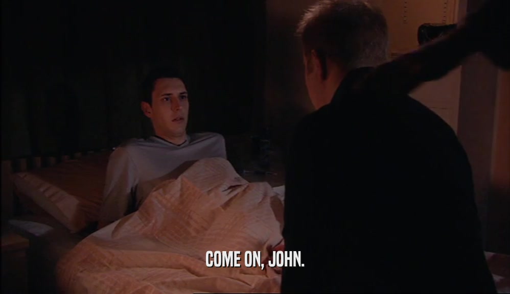 COME ON, JOHN.  