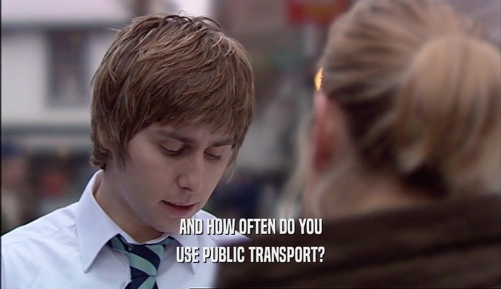 AND HOW OFTEN DO YOU USE PUBLIC TRANSPORT? 