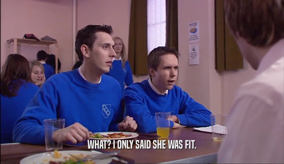 WHAT? I ONLY SAID SHE WAS FIT.  