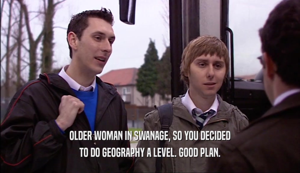 OLDER WOMAN IN SWANAGE, SO YOU DECIDED TO DO GEOGRAPHY A LEVEL. GOOD PLAN. 