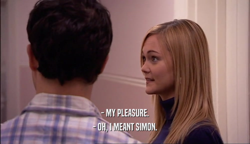 - MY PLEASURE. - OH, I MEANT SIMON. 