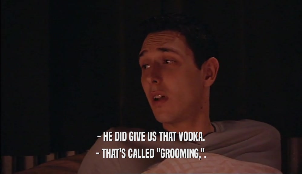 - HE DID GIVE US THAT VODKA. - THAT'S CALLED 