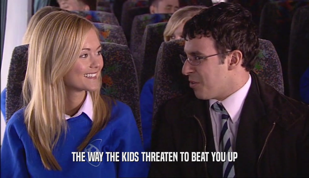 THE WAY THE KIDS THREATEN TO BEAT YOU UP  