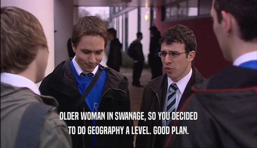 OLDER WOMAN IN SWANAGE, SO YOU DECIDED TO DO GEOGRAPHY A LEVEL. GOOD PLAN. 