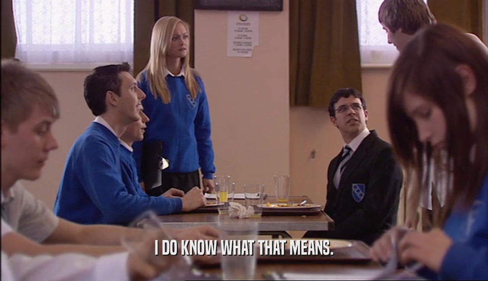 I DO KNOW WHAT THAT MEANS.  
