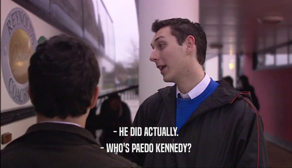 - HE DID ACTUALLY. - WHO'S PAEDO KENNEDY? 