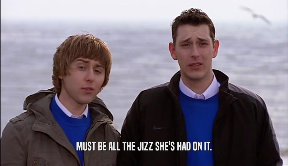 MUST BE ALL THE JIZZ SHE'S HAD ON IT.  