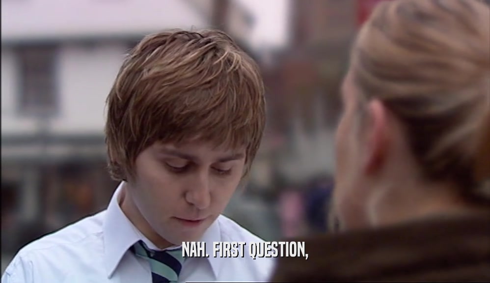 NAH. FIRST QUESTION,  
