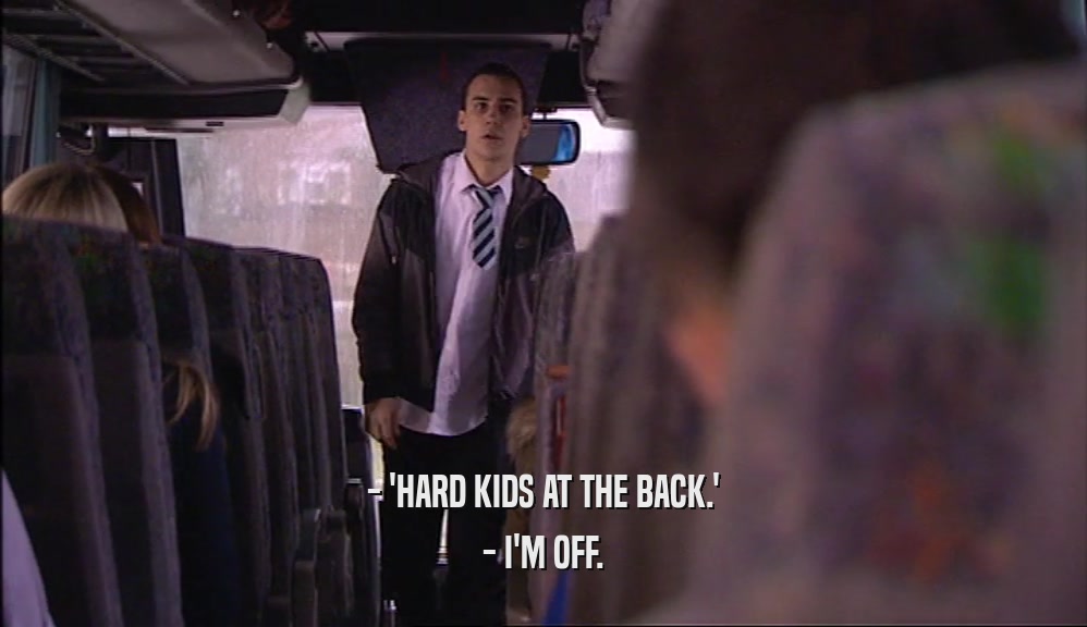 - 'HARD KIDS AT THE BACK.' - I'M OFF. 