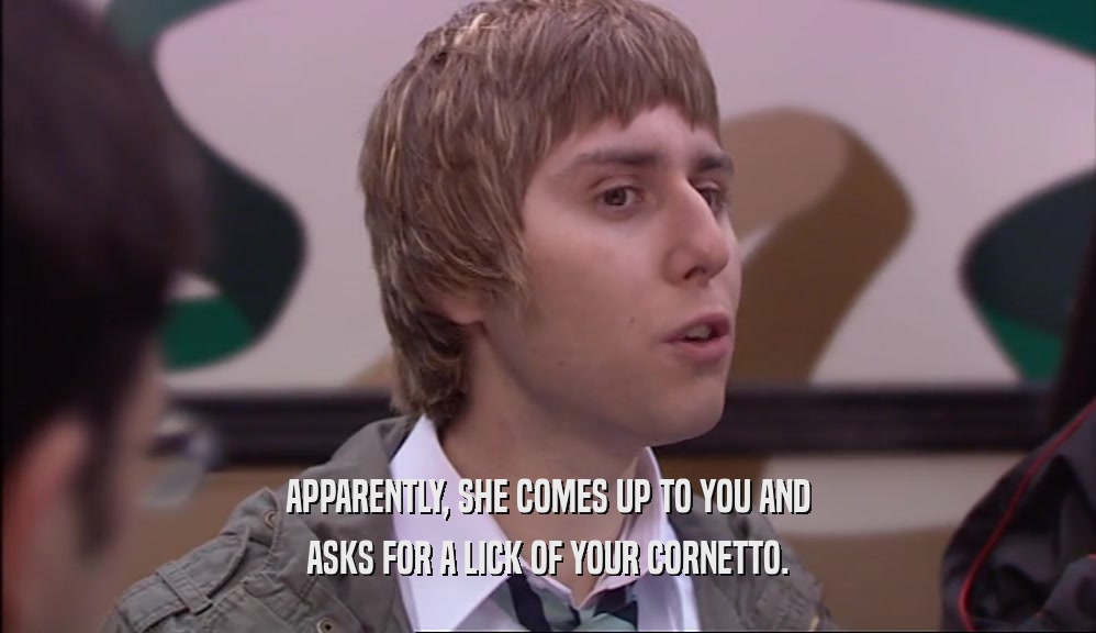 APPARENTLY, SHE COMES UP TO YOU AND ASKS FOR A LICK OF YOUR CORNETTO. 