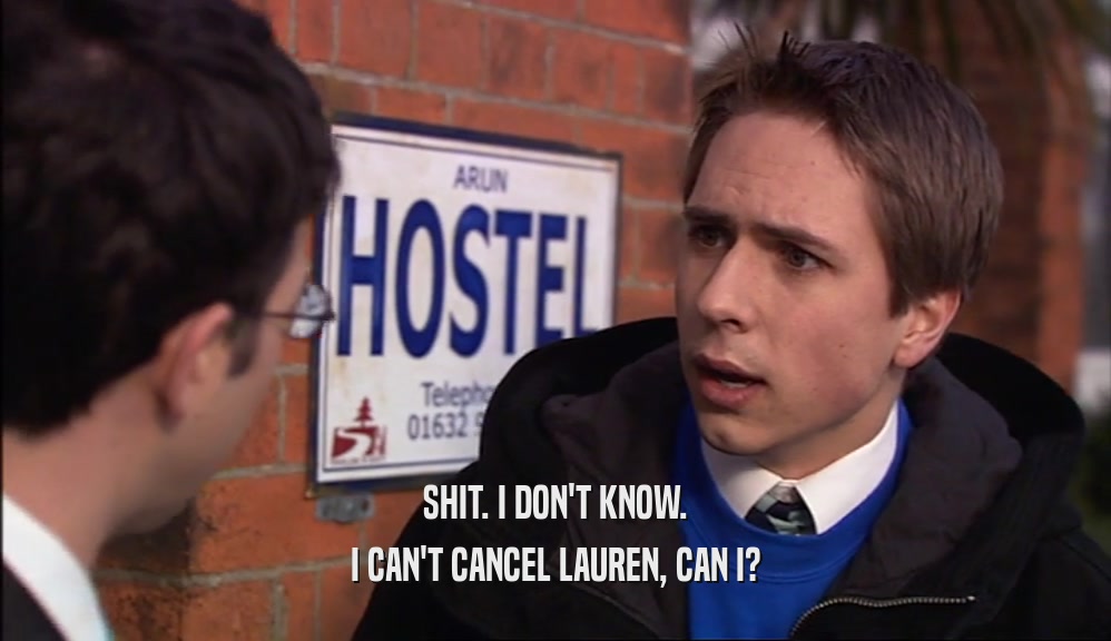 SHIT. I DON'T KNOW. I CAN'T CANCEL LAUREN, CAN I? 