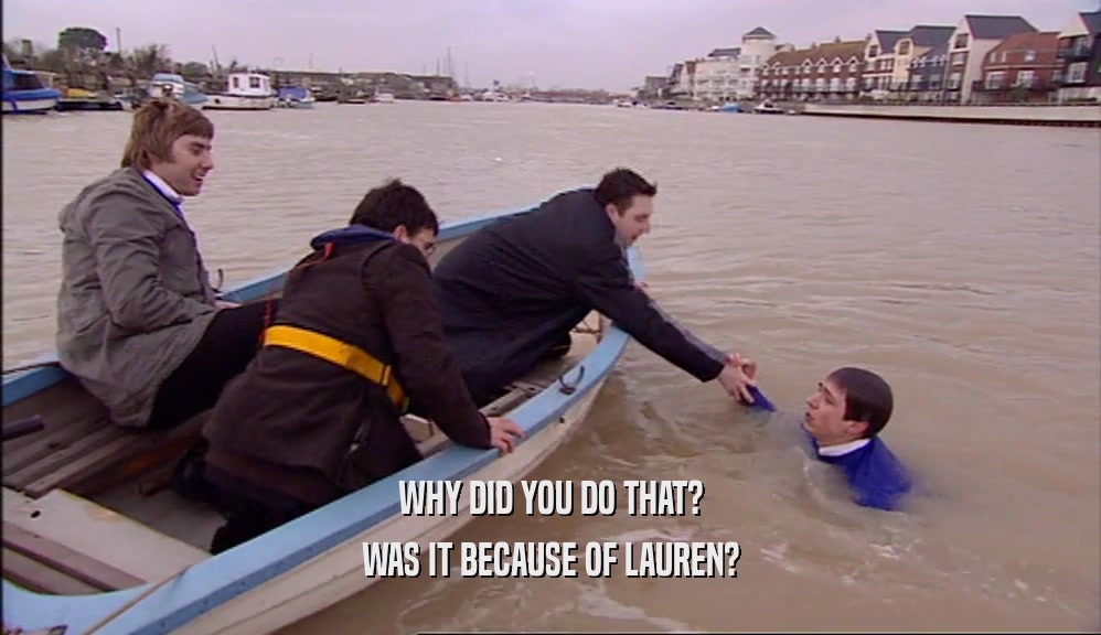 WHY DID YOU DO THAT? WAS IT BECAUSE OF LAUREN? 