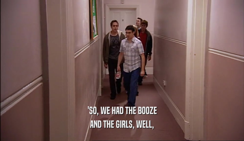 'SO, WE HAD THE BOOZE AND THE GIRLS, WELL, 