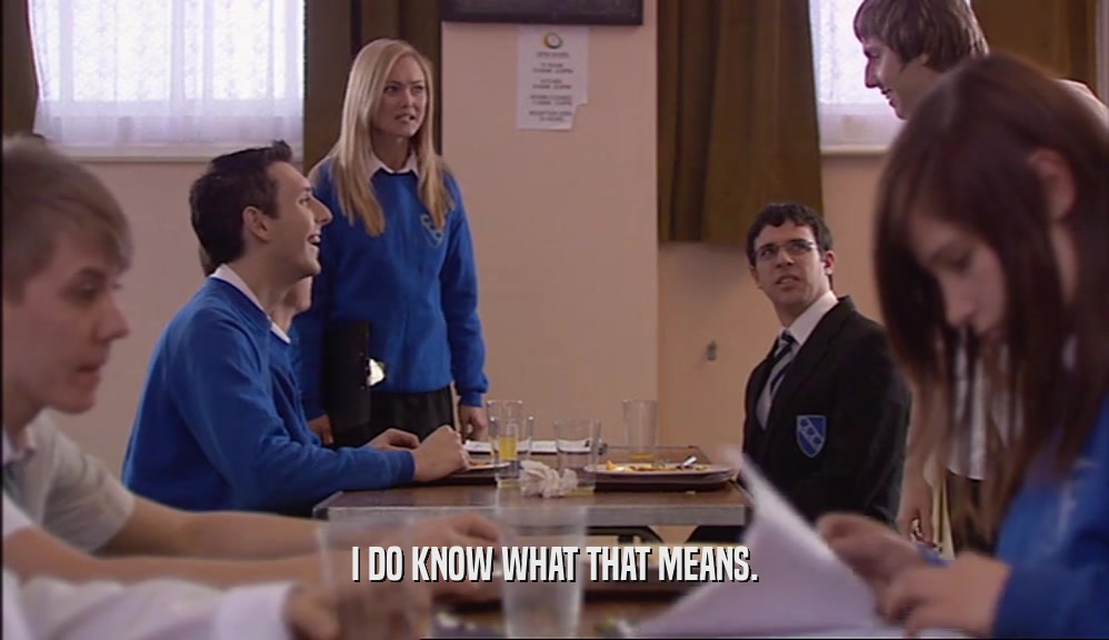 I DO KNOW WHAT THAT MEANS.  
