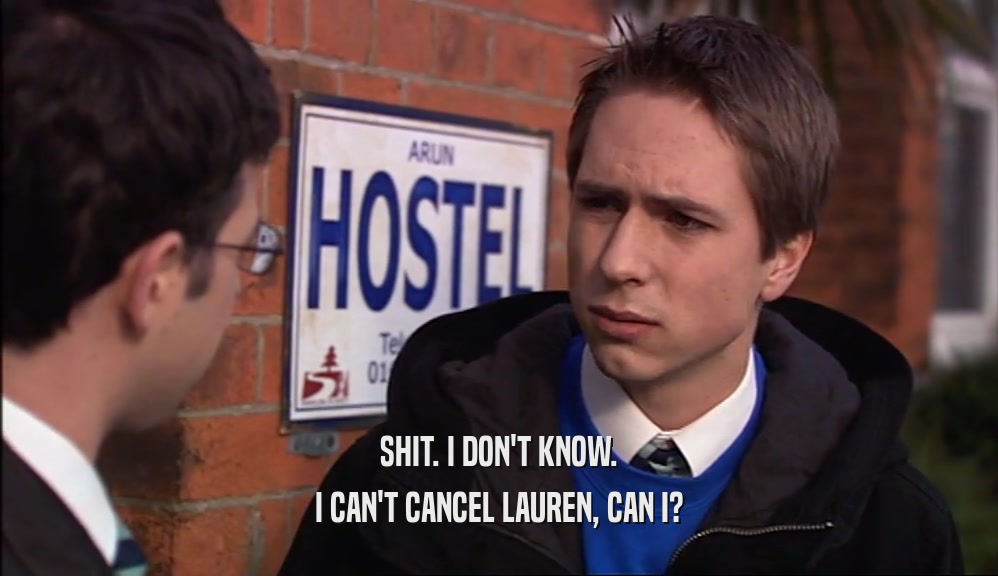 SHIT. I DON'T KNOW. I CAN'T CANCEL LAUREN, CAN I? 