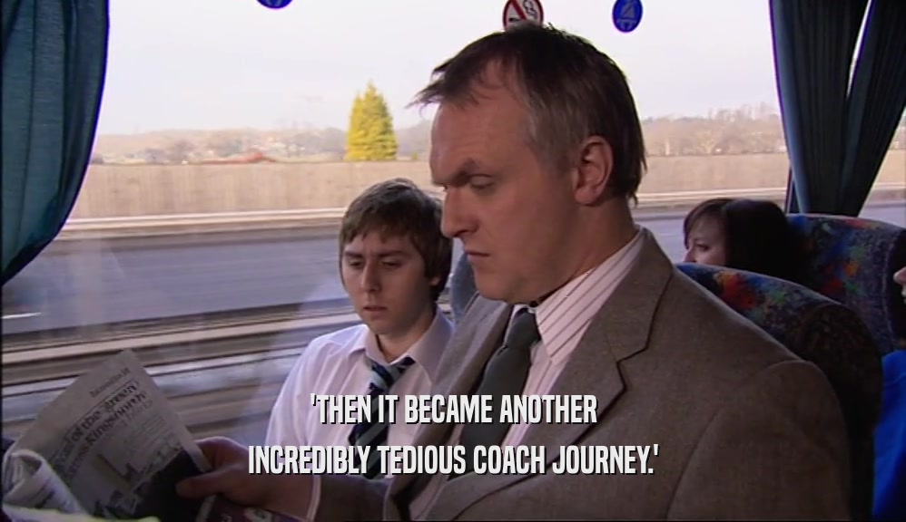 'THEN IT BECAME ANOTHER INCREDIBLY TEDIOUS COACH JOURNEY.' 