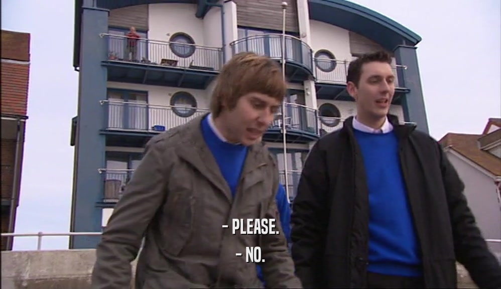 - PLEASE. - NO. 