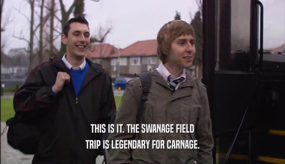 THIS IS IT. THE SWANAGE FIELD TRIP IS LEGENDARY FOR CARNAGE. 