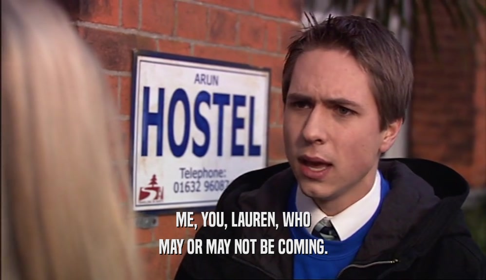 ME, YOU, LAUREN, WHO MAY OR MAY NOT BE COMING. 